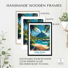 Bora Bora Travel Poster displayed in handmade wooden frames featuring natural, white, and black options.