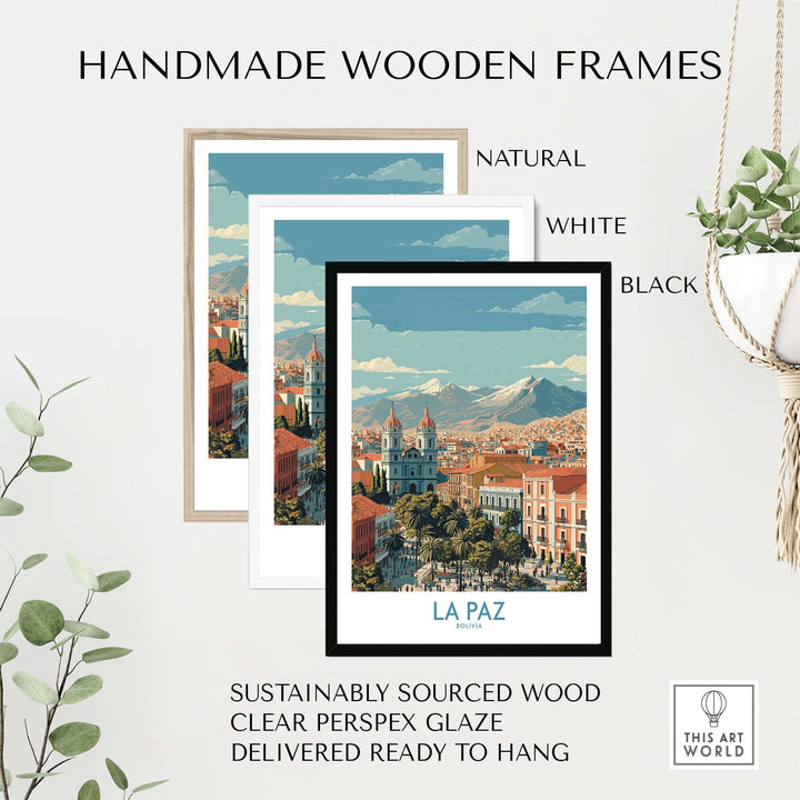 Handmade wooden frames in natural, white, and black for La Paz Bolivia Wall Art Poster, sustainably sourced and ready to hang.