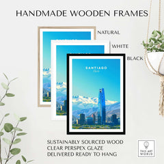 Handmade wooden frames in natural, white, and black for Santiago Travel Poster - Chile, sustainably sourced wood, clear perspex glaze.